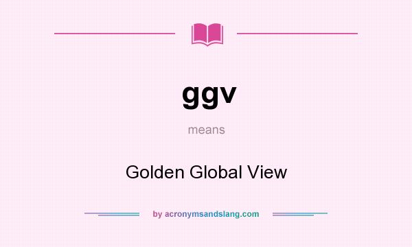 What does ggv mean? It stands for Golden Global View