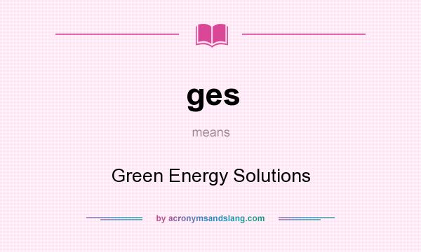 What does ges mean? It stands for Green Energy Solutions