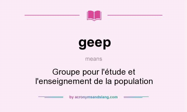What does geep mean? It stands for Groupe pour l`étude et l`enseignement de la population