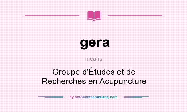 What does gera mean? It stands for Groupe d`Études et de Recherches en Acupuncture