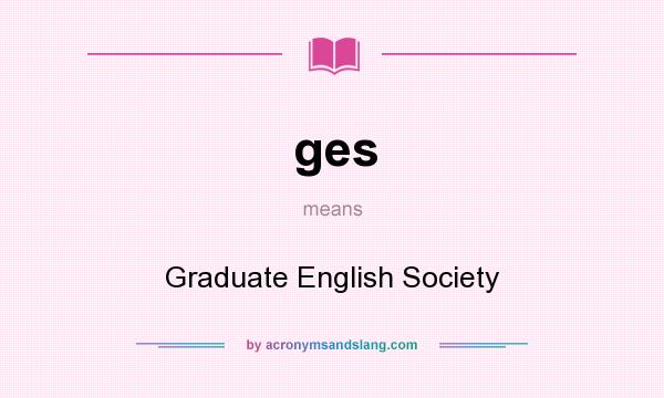 What does ges mean? It stands for Graduate English Society
