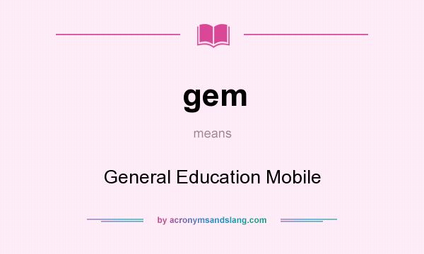 What does gem mean? It stands for General Education Mobile