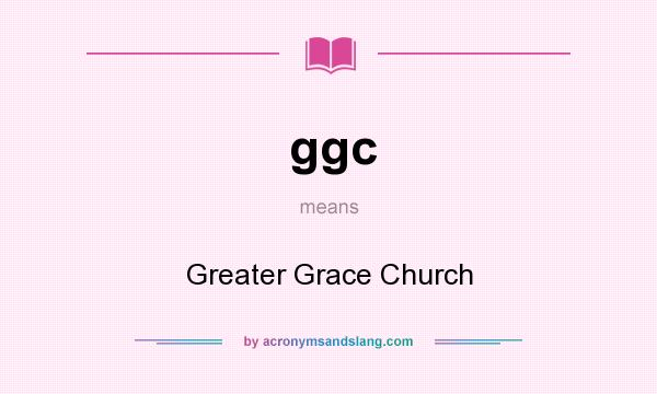 What does ggc mean? It stands for Greater Grace Church