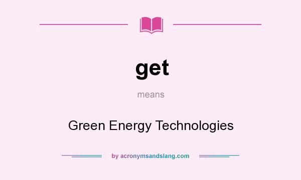 What does get mean? It stands for Green Energy Technologies