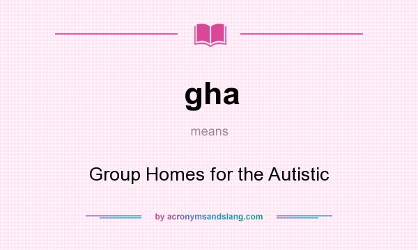 What does gha mean? It stands for Group Homes for the Autistic