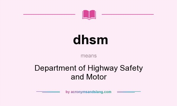 What does dhsm mean? It stands for Department of Highway Safety and Motor