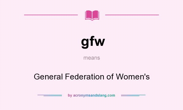 What does gfw mean? It stands for General Federation of Women`s
