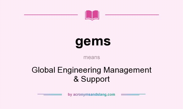 What does gems mean? It stands for Global Engineering Management & Support