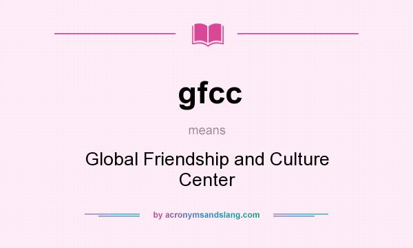 What does gfcc mean? It stands for Global Friendship and Culture Center