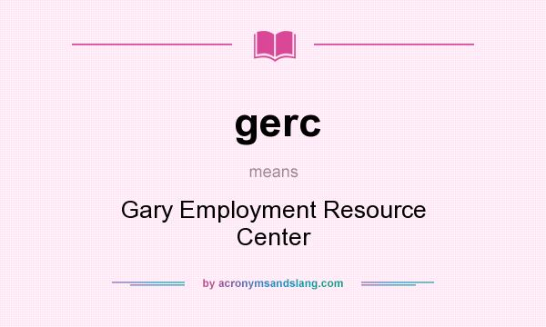 What does gerc mean? It stands for Gary Employment Resource Center