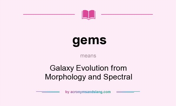 What does gems mean? It stands for Galaxy Evolution from Morphology and Spectral