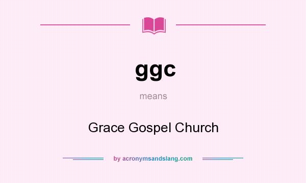 What does ggc mean? It stands for Grace Gospel Church