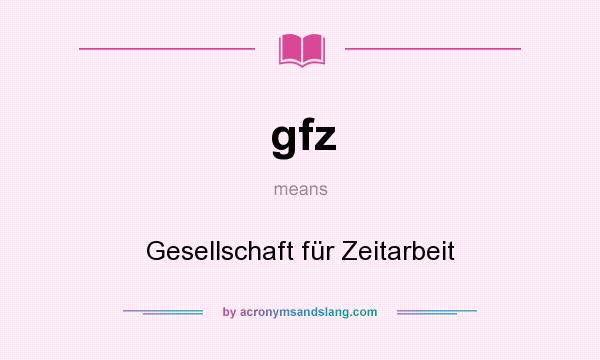 What does gfz mean? It stands for Gesellschaft für Zeitarbeit