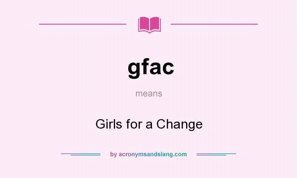 What does gfac mean? It stands for Girls for a Change