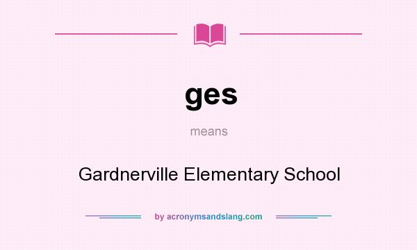 What does ges mean? It stands for Gardnerville Elementary School