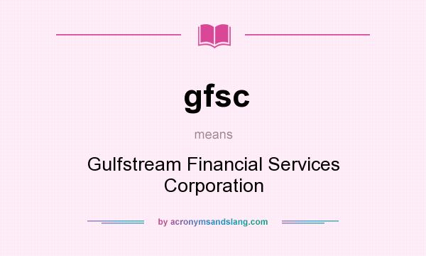 What does gfsc mean? It stands for Gulfstream Financial Services Corporation