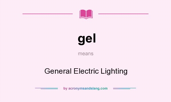 What does gel mean? It stands for General Electric Lighting
