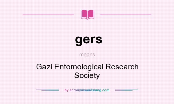 What does gers mean? It stands for Gazi Entomological Research Society