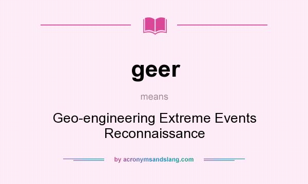 What does geer mean? It stands for Geo-engineering Extreme Events Reconnaissance