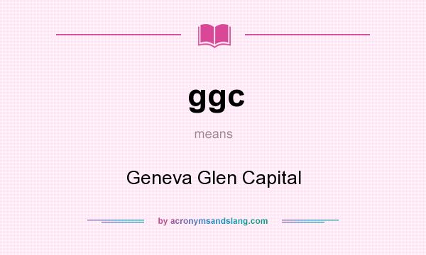 What does ggc mean? It stands for Geneva Glen Capital