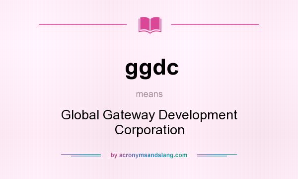 What does ggdc mean? It stands for Global Gateway Development Corporation