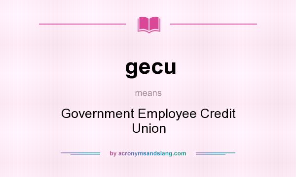 What does gecu mean? It stands for Government Employee Credit Union