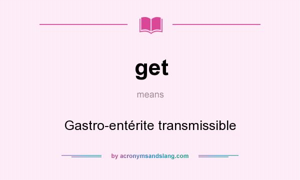 What does get mean? It stands for Gastro-entérite transmissible