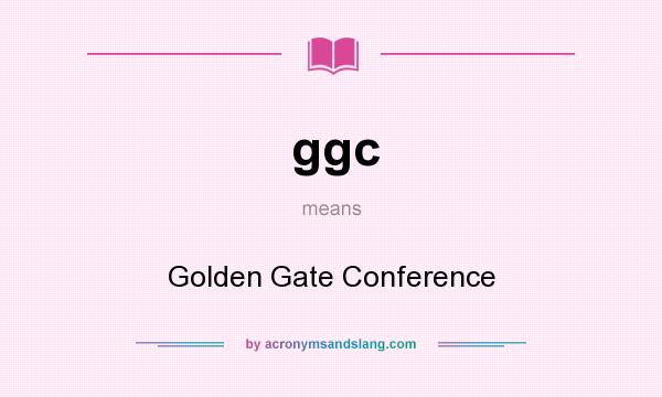 What does ggc mean? It stands for Golden Gate Conference