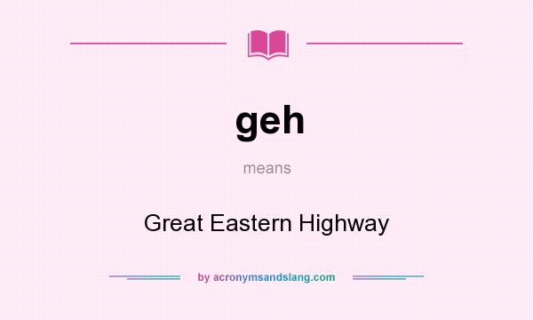 What does geh mean? It stands for Great Eastern Highway