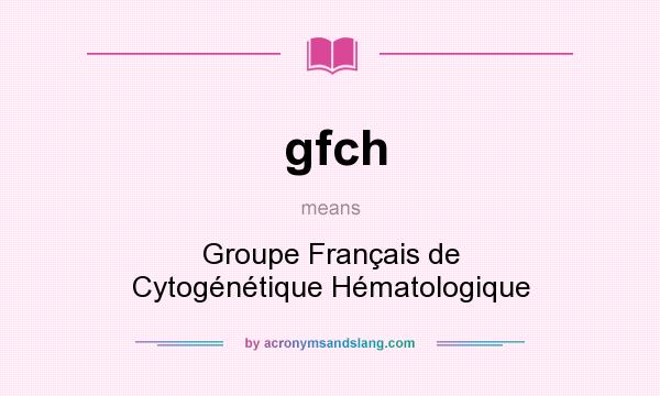 What does gfch mean? It stands for Groupe Français de Cytogénétique Hématologique