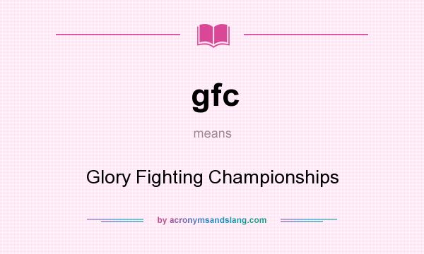 What does gfc mean? It stands for Glory Fighting Championships