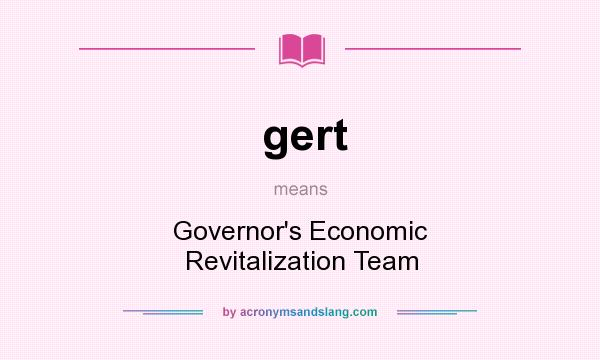 What does gert mean? It stands for Governor`s Economic Revitalization Team