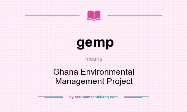 What does gemp mean? It stands for Ghana Environmental Management Project