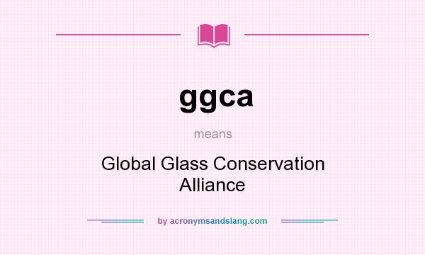 What does ggca mean? It stands for Global Glass Conservation Alliance