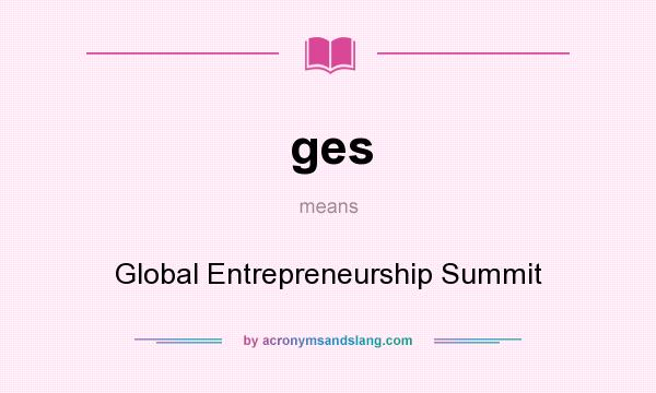 What does ges mean? It stands for Global Entrepreneurship Summit