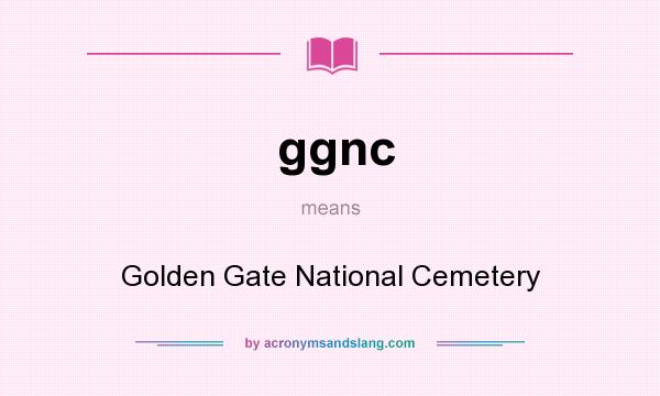 What does ggnc mean? It stands for Golden Gate National Cemetery
