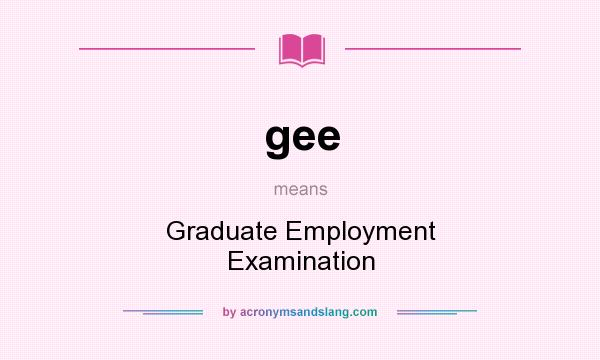 What does gee mean? It stands for Graduate Employment Examination