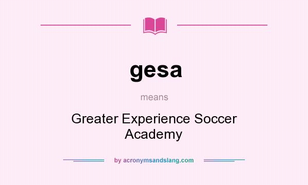 What does gesa mean? It stands for Greater Experience Soccer Academy