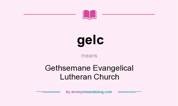 What does gelc mean? It stands for Gethsemane Evangelical Lutheran Church