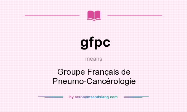 What does gfpc mean? It stands for Groupe Français de Pneumo-Cancérologie