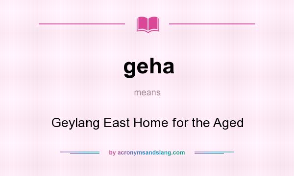 What does geha mean? It stands for Geylang East Home for the Aged