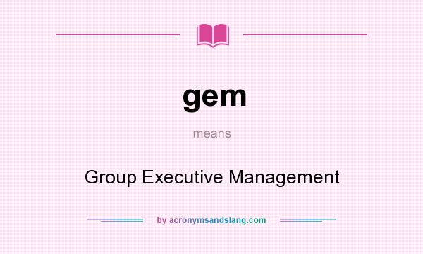 What does gem mean? It stands for Group Executive Management