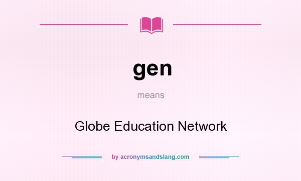 What does gen mean? It stands for Globe Education Network