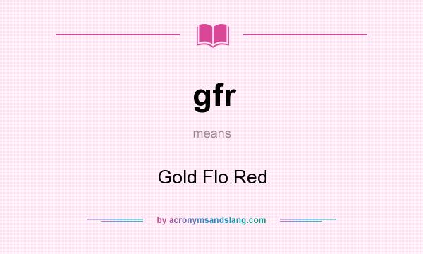 What does gfr mean? It stands for Gold Flo Red