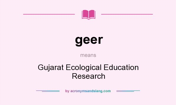 What does geer mean? It stands for Gujarat Ecological Education Research