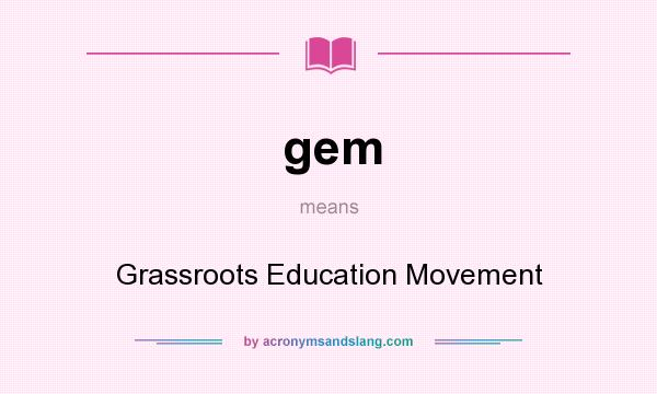 What does gem mean? It stands for Grassroots Education Movement