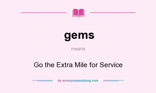 What does gems mean? It stands for Go the Extra Mile for Service