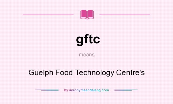 What does gftc mean? It stands for Guelph Food Technology Centre`s
