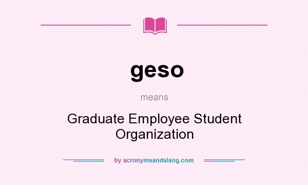 What does geso mean? It stands for Graduate Employee Student Organization