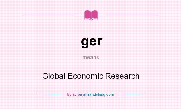 What does ger mean? It stands for Global Economic Research